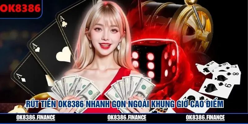 Rút tiền OK8386 nhanh gọn ngoài khung giờ cao điểm